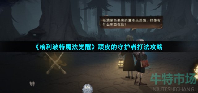 《哈利波特魔法觉醒》顽皮的守护者打法攻略