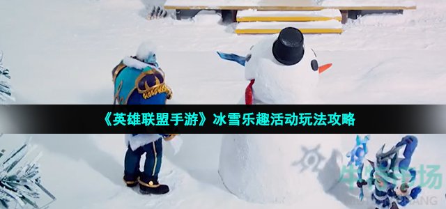 《英雄联盟手游》冰雪乐趣活动玩法攻略