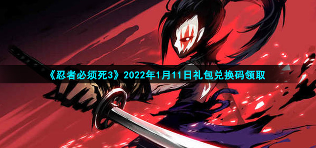 《忍者必须死3》2022年1月11日礼包兑换码领取