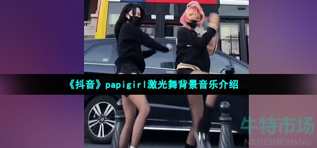 《抖音》papigirl激光舞背景音乐介绍