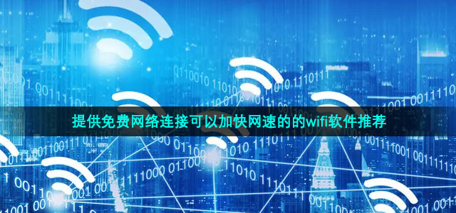 提供免费网络连接可以加快网速的的wifi软件推荐