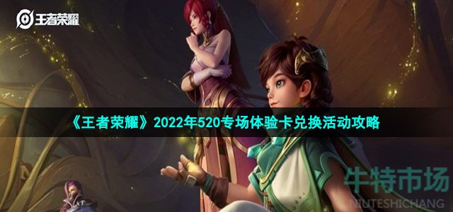 《王者荣耀》2022年520专场体验卡兑换活动攻略