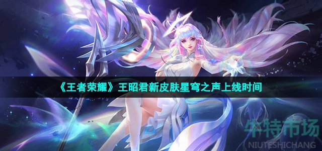 《王者荣耀》王昭君新皮肤星穹之声上线时间