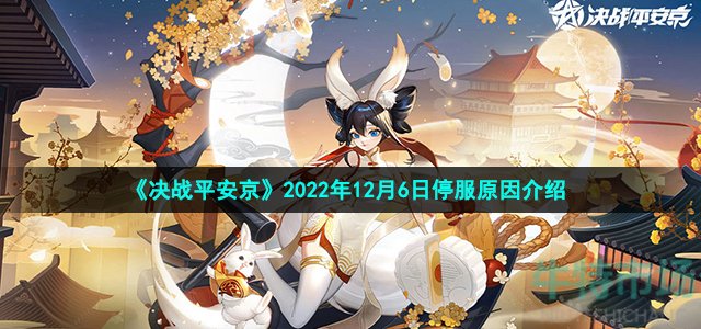 《决战平安京》2022年12月6日停服原因介绍