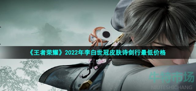 《王者荣耀》2022年李白世冠皮肤诗剑行最低价格