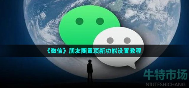 《微信》朋友圈置顶新功能设置教程