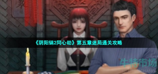 《阴阳锅2同心劫》第五章迷局通关攻略