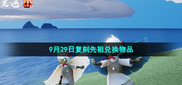 《光遇》2023年9月29日复刻先祖兑换物品