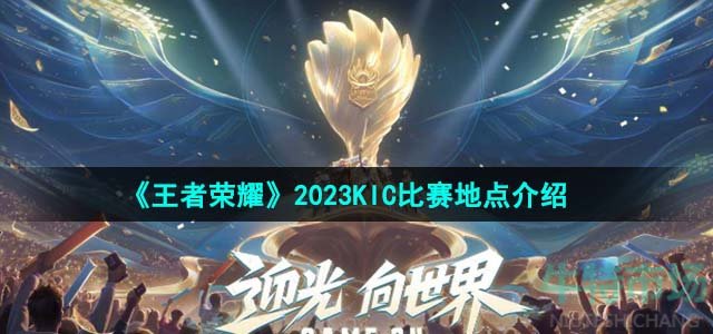 《王者荣耀》2023KIC比赛地点介绍