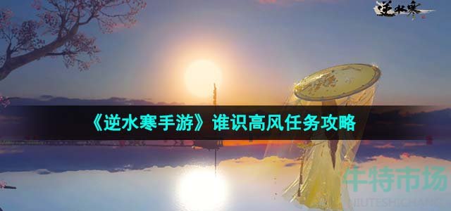 《逆水寒手游》谁识高风任务攻略