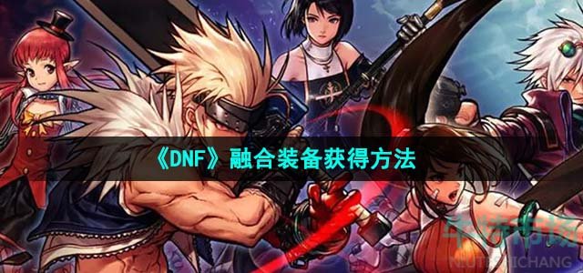 《DNF》融合装备获得方法