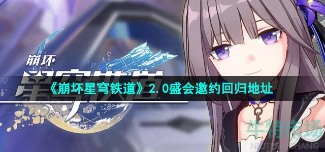 《崩坏星穹铁道》2.0盛会邀约回归地址