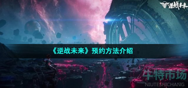 《逆战未来》预约方法介绍