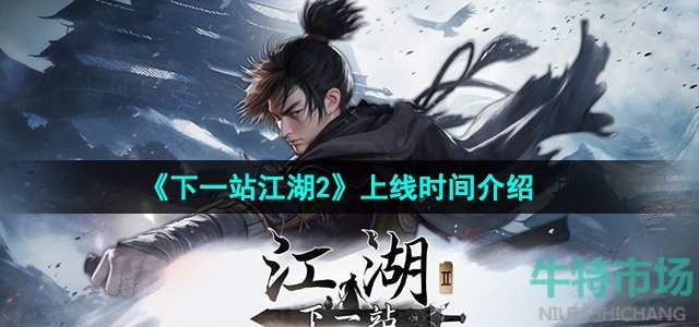 《下一站江湖2》上线时间介绍