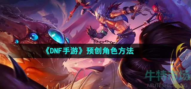 《DNF手游》预创角色方法