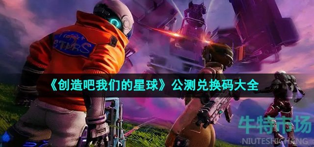 《创造吧我们的星球》公测兑换码大全