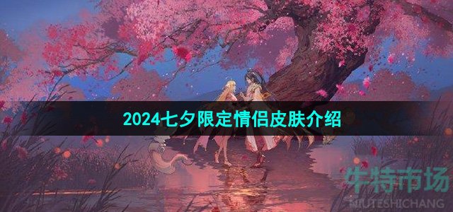 《王者荣耀》2024七夕限定情侣皮肤介绍