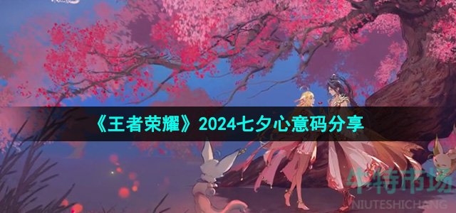 《王者荣耀》2024年七夕心意码分享