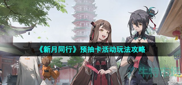 《新月同行》预抽卡活动玩法攻略