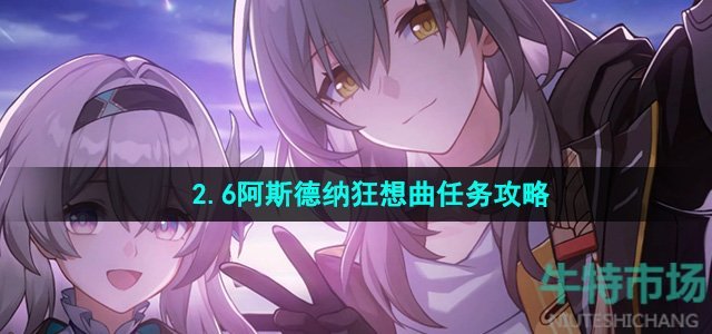 《崩坏星穹铁道》2.6阿斯德纳狂想曲任务攻略